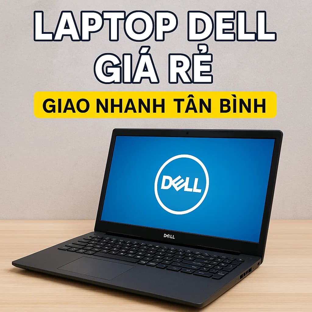 Laptop Dell giá rẻ Tân Bình - Máy đẹp, rõ cấu hình, bảo hành