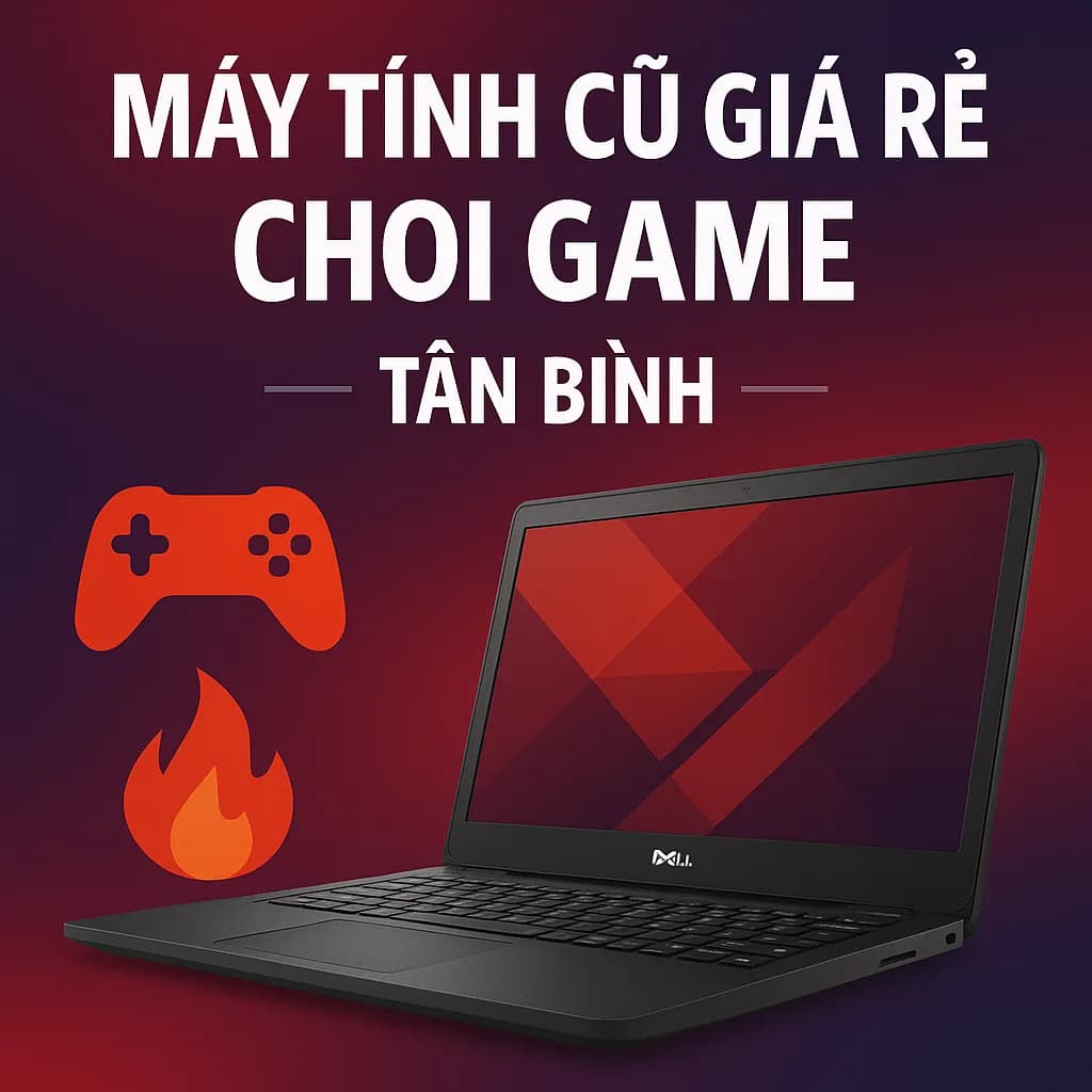 Máy tính cũ cho chơi game Tân Bình Uy Tín- giá rẻ