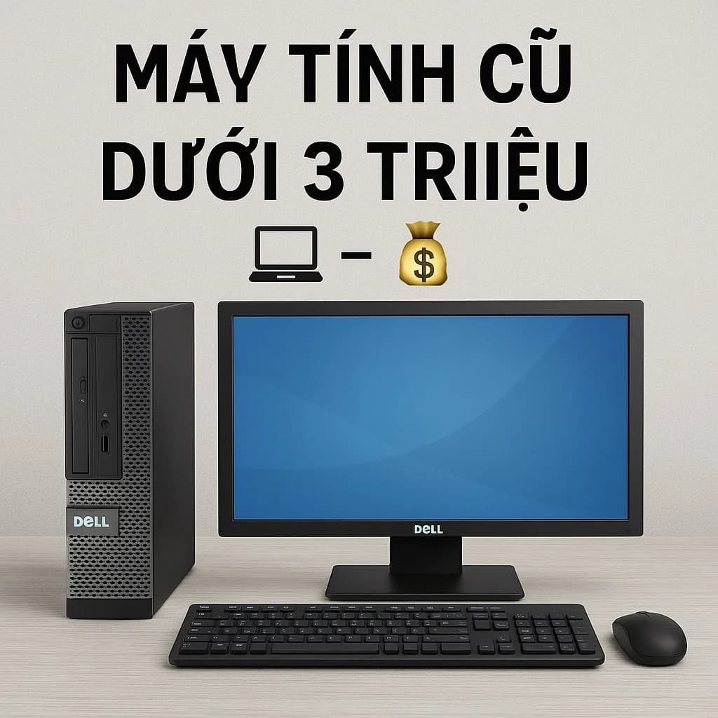 Máy tính cũ dưới 3 triệu Tân Bình Giá rẻ Uy tín