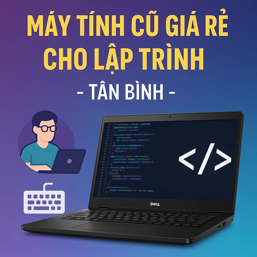 Máy Tính Cũ Cho Lập Trình Tân Bình- Giá Rẻ- Uy Tín