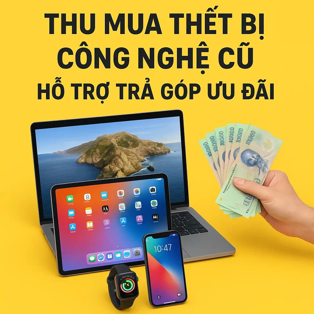 Thu mua thiết bị công nghệ cũ có hỗ trợ trả góp