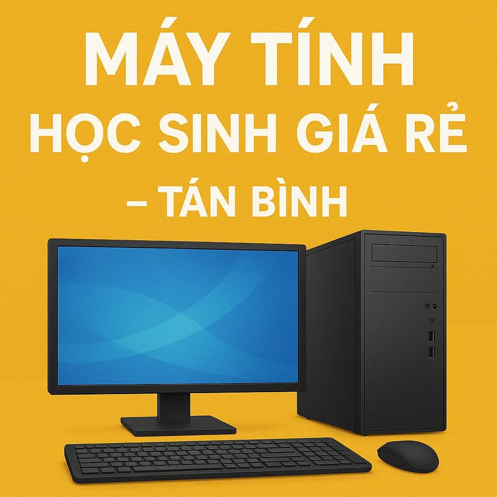 Máy tính học sinh giá rẻ Tân Bình Laptop & PC cho học tập Giá chỉ từ 2,5tr