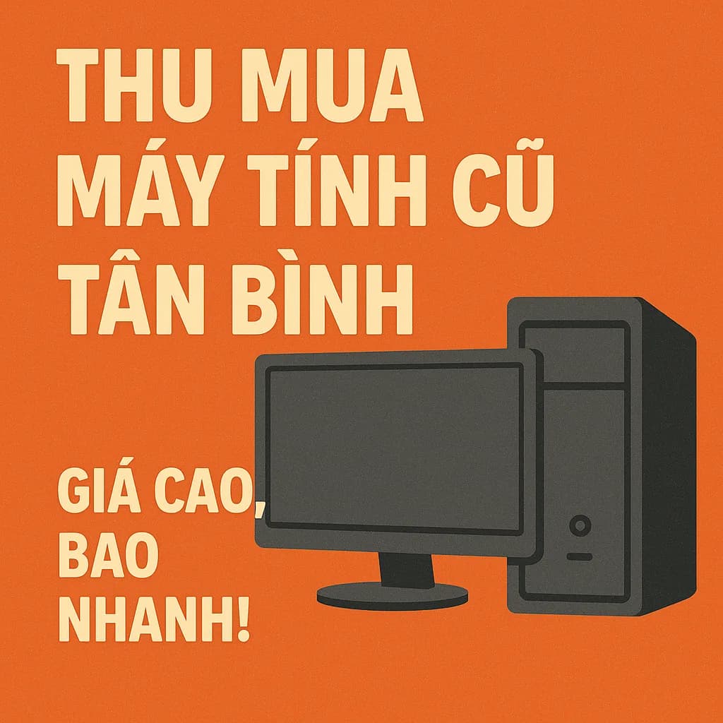 Thu Mua Máy Tính Cũ Giá Rẻ Tân Bình - Báo Giá Nhanh
