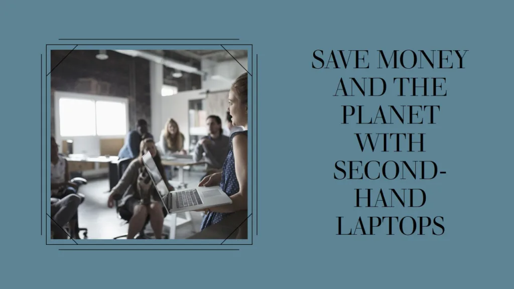 Tại Sao Mua Laptop Cũ Giúp Tiết Kiệm Chi Phí &Amp; Bảo Vệ Môi Trường Cùng Lúc? - 1 Tại sao mua laptop cũ giúp tiết kiệm chi phí