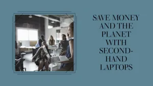 Tại sao mua laptop cũ giúp tiết kiệm chi phí