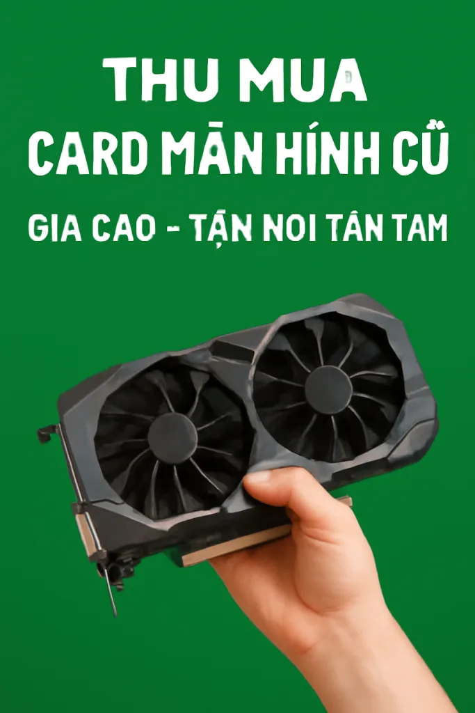 Thu Mua Card Màn Hình Cũ Tận Nơi - 1 ⚡️ thu mua card màn hình hỏng giá cao🔥thanh toán nhanh