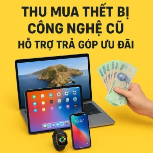 🔥 thu mua thiết bị công nghệ cũ có hỗ trợ trả góp