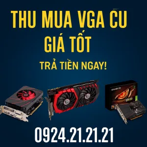 Thu mua vga cũ giá cao - máy tính giá sỉ