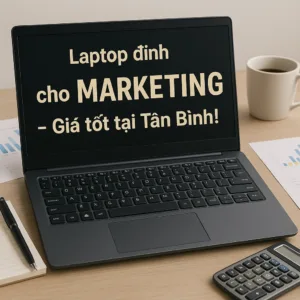 Laptop cho marketing tân bình giá rẻ – hiệu năng cao uy tín giao nhanh - máy tính giá sỉ