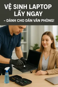 Vệ sinh laptop lấy ngay cho nhân viên văn phòng-lấy ngay 15p